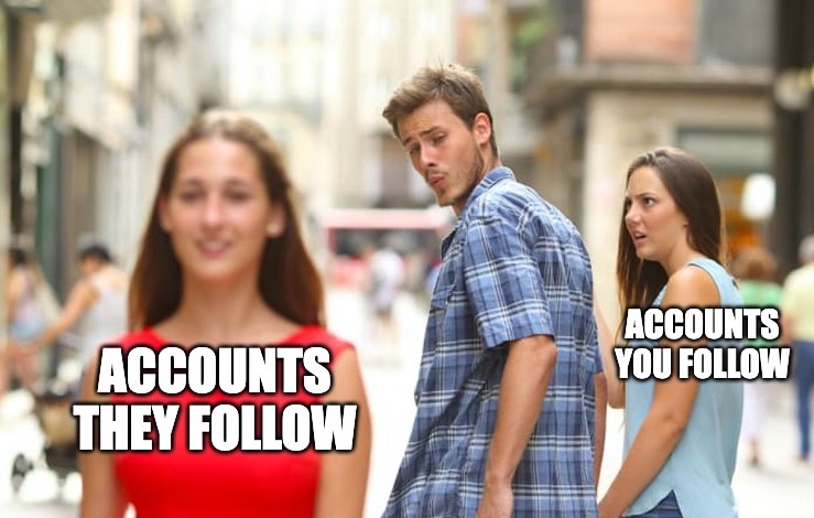 distracted boyfriend meme looking at accounts they follow while accounts you follow is upset